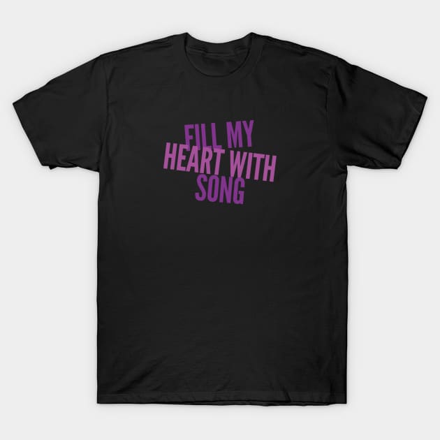 Fill my heart with song T-Shirt by BlackCricketdesign